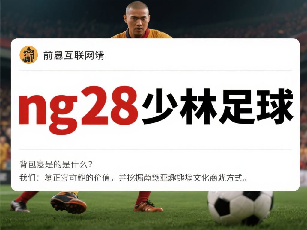 “探索NG28与少林足球的奇妙关联:传统与现代的碰撞” 前言
在当今互联网环境中,“ng28少林足球”这